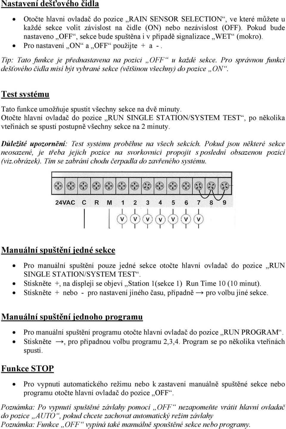 Pro správnou funkci dešťového čidla misí být vybrané sekce (většinou všechny) do pozice ON. Test systému Tato funkce umožňuje spustit všechny sekce na dvě minuty.