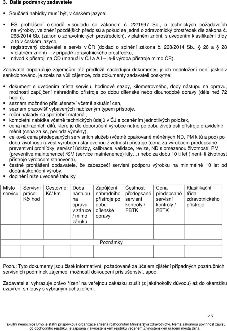 (zákon o zdravotnických prostředcích), v platném znění, s uvedením klasifikační třídy a to v českém jazyce, registrovaný dodavatel a servis v ČR (doklad o splnění zákona č. 268/2014 Sb.