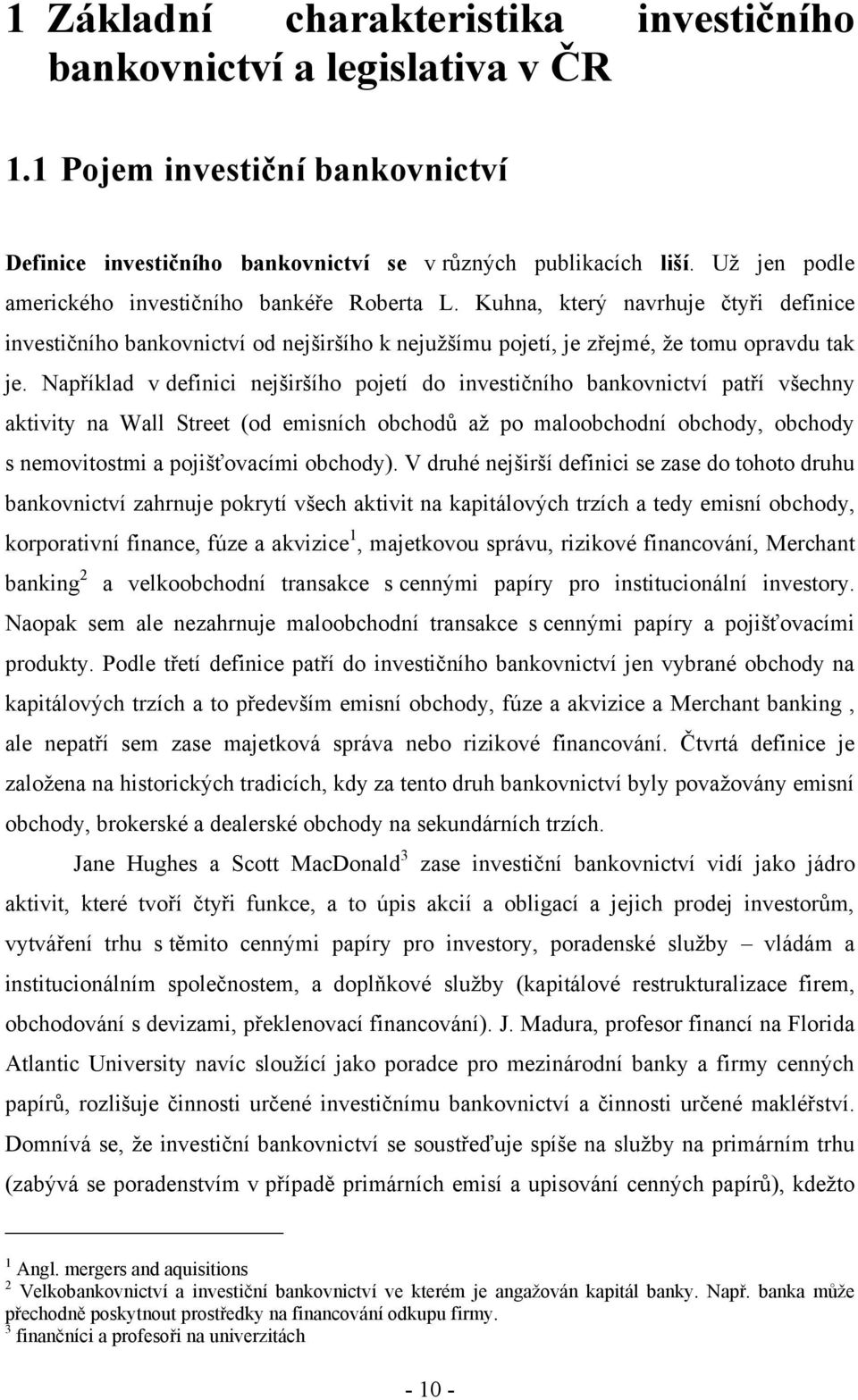 Například v definici nejširšího pojetí do investičního bankovnictví patří všechny aktivity na Wall Street (od emisních obchodů aţ po maloobchodní obchody, obchody s nemovitostmi a pojišťovacími