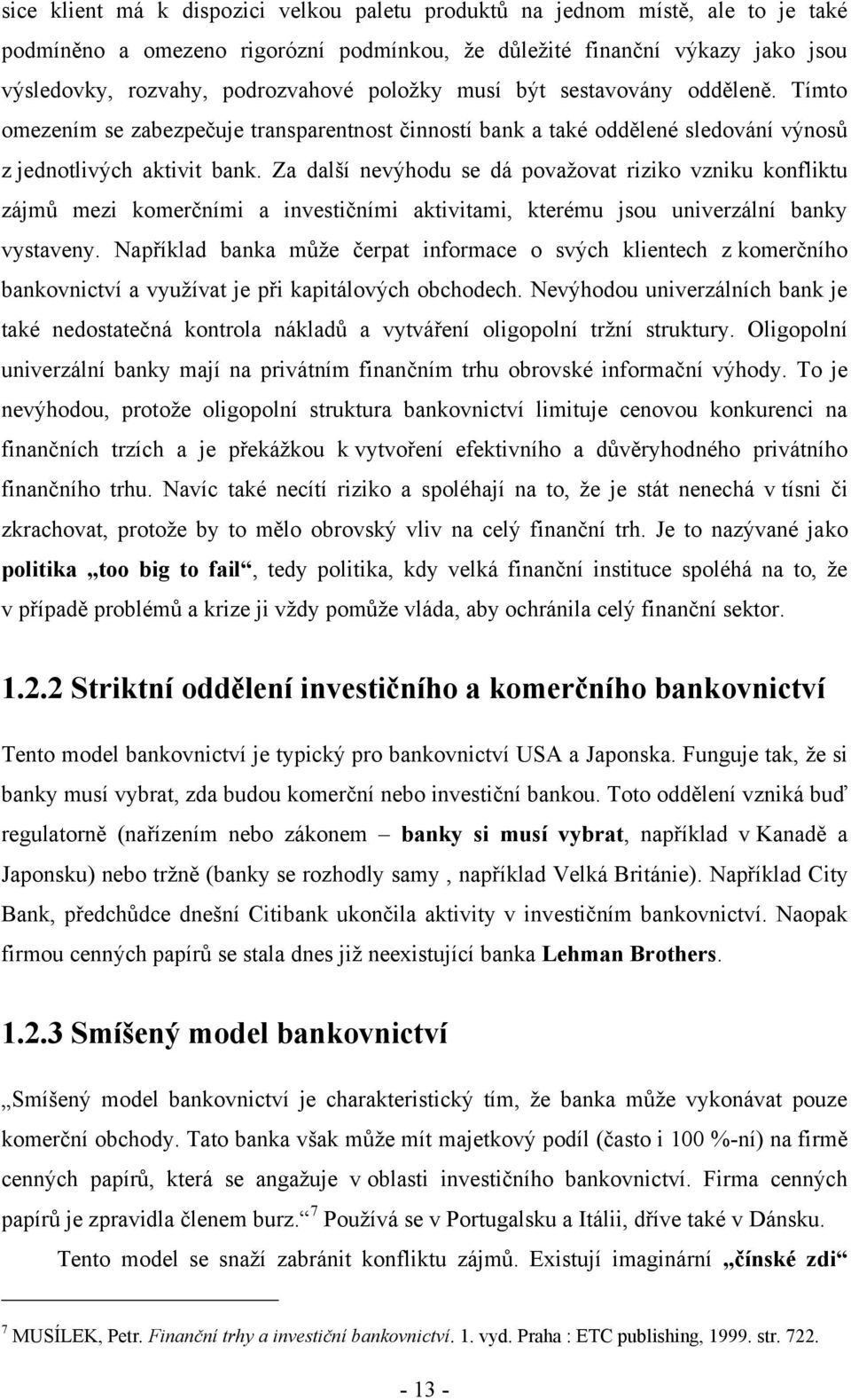 Za další nevýhodu se dá povaţovat riziko vzniku konfliktu zájmů mezi komerčními a investičními aktivitami, kterému jsou univerzální banky vystaveny.