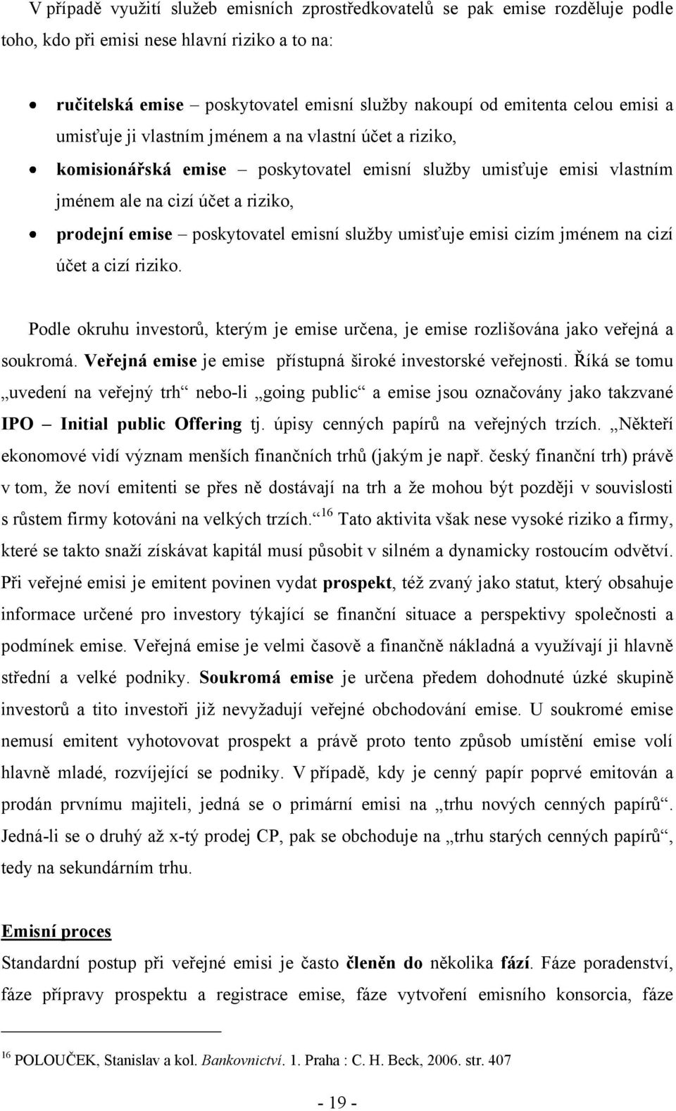 emisní sluţby umisťuje emisi cizím jménem na cizí účet a cizí riziko. Podle okruhu investorů, kterým je emise určena, je emise rozlišována jako veřejná a soukromá.