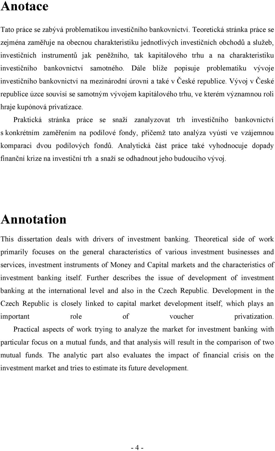 investičního bankovnictví samotného. Dále blíţe popisuje problematiku vývoje investičního bankovnictví na mezinárodní úrovni a také v České republice.