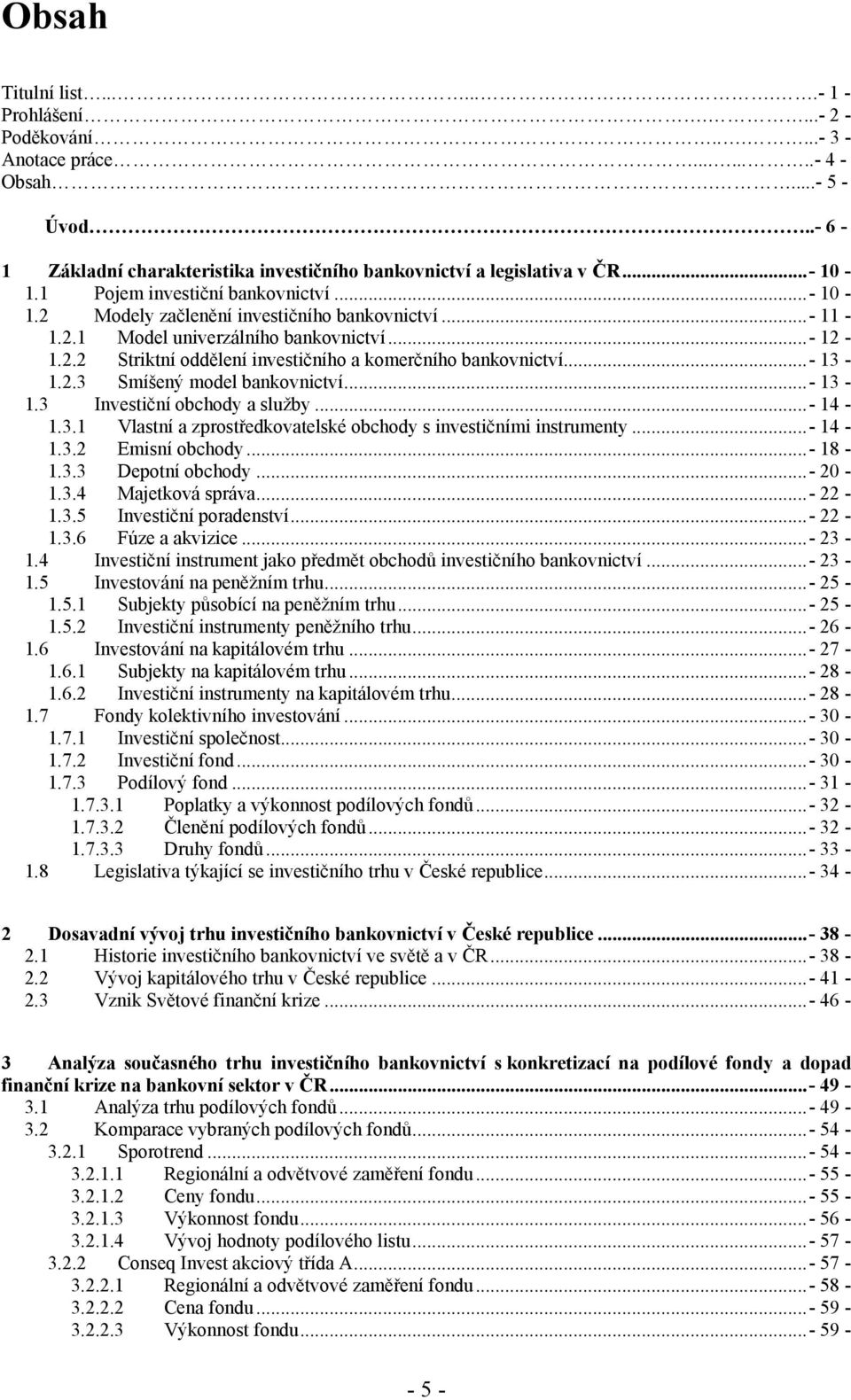 .. - 13-1.2.3 Smíšený model bankovnictví... - 13-1.3 Investiční obchody a sluţby... - 14-1.3.1 Vlastní a zprostředkovatelské obchody s investičními instrumenty... - 14-1.3.2 Emisní obchody... - 18-1.