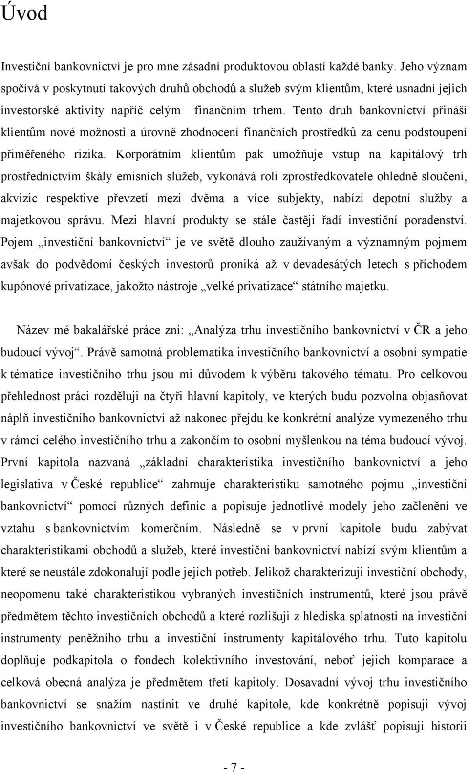 Tento druh bankovnictví přináší klientům nové moţnosti a úrovně zhodnocení finančních prostředků za cenu podstoupení přiměřeného rizika.