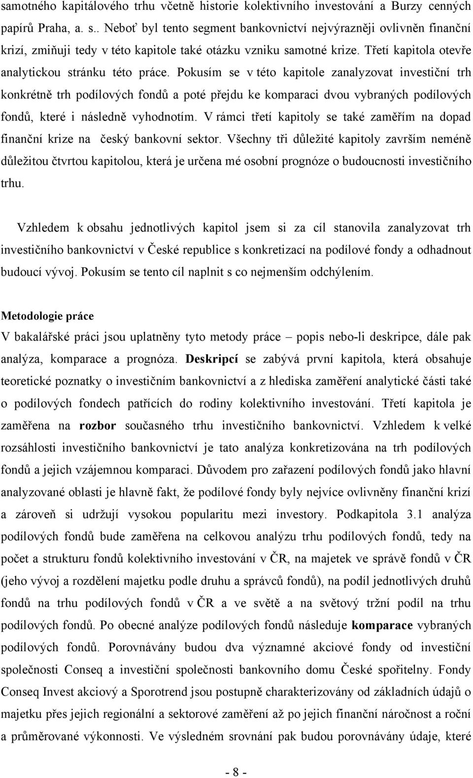 Pokusím se v této kapitole zanalyzovat investiční trh konkrétně trh podílových fondů a poté přejdu ke komparaci dvou vybraných podílových fondů, které i následně vyhodnotím.