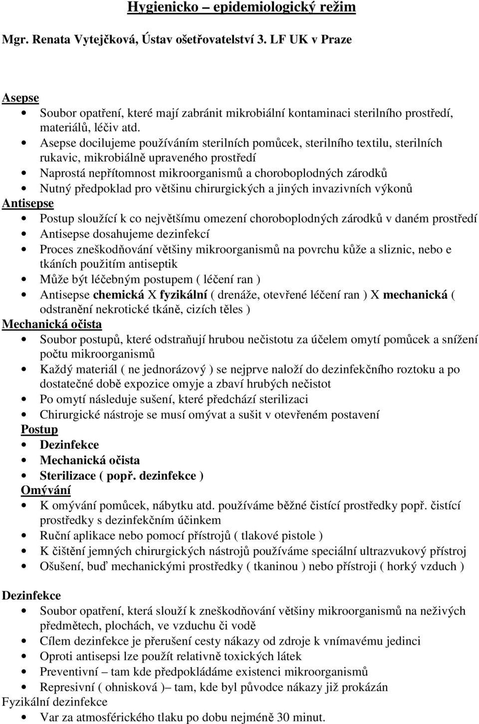 Asepse docilujeme používáním sterilních pomůcek, sterilního textilu, sterilních rukavic, mikrobiálně upraveného prostředí Naprostá nepřítomnost mikroorganismů a choroboplodných zárodků Nutný