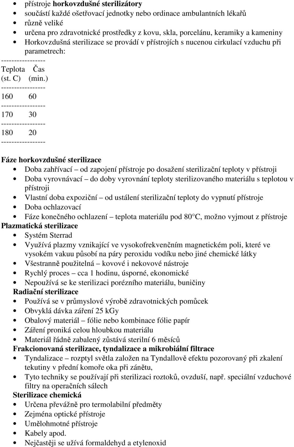 ) 160 60 170 30 180 20 Fáze horkovzdušné sterilizace Doba zahřívací od zapojení přístroje po dosažení sterilizační teploty v přístroji Doba vyrovnávací do doby vyrovnání teploty sterilizovaného