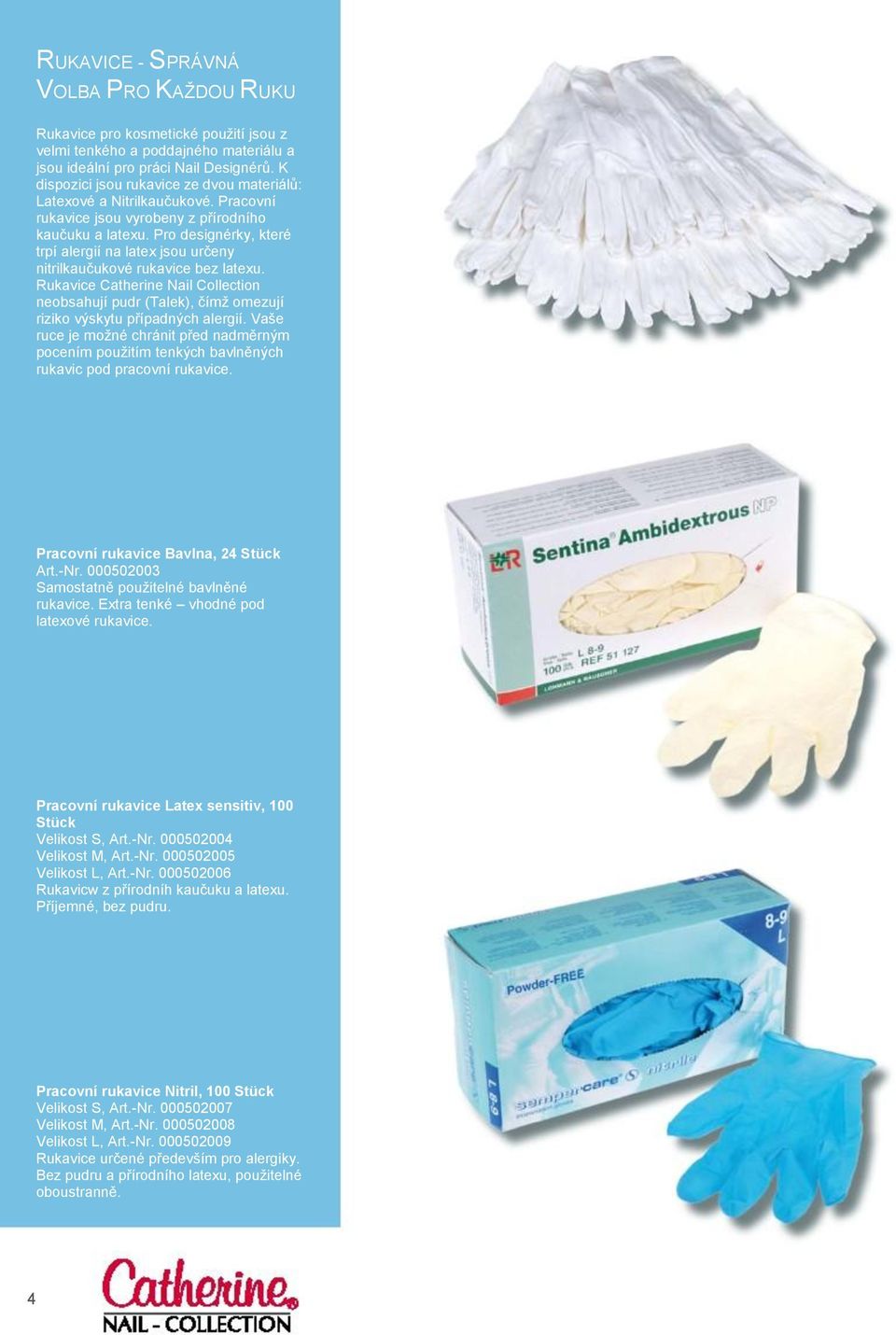 Pro designérky, které trpí alergií na latex jsou určeny nitrilkaučukové rukavice bez latexu. Rukavice Catherine Nail Collection neobsahují pudr (Talek), čímţ omezují riziko výskytu případných alergií.