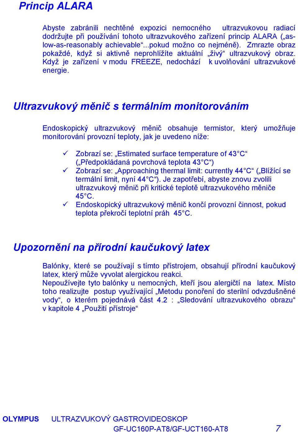 Ultrazvukový měnič s termálním monitorováním Endoskopický ultrazvukový měnič obsahuje termistor, který umožňuje monitorování provozní teploty, jak je uvedeno níže: Zobrazí se: Estimated surface