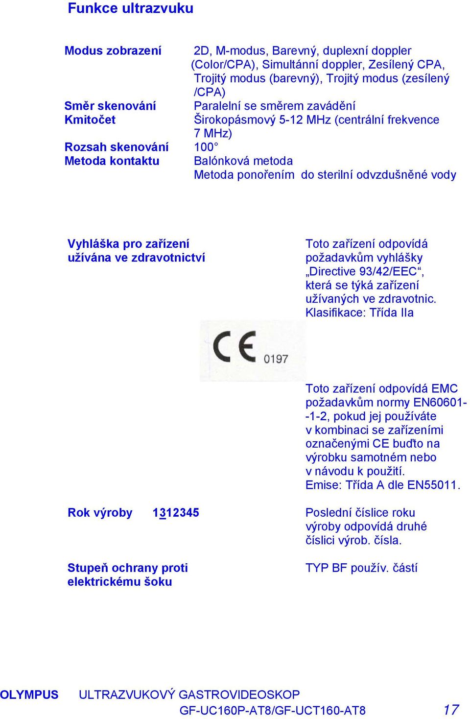 zařízení užívána ve zdravotnictví Toto zařízení odpovídá požadavkům vyhlášky Directive 93/42/EEC, která se týká zařízení užívaných ve zdravotnic.