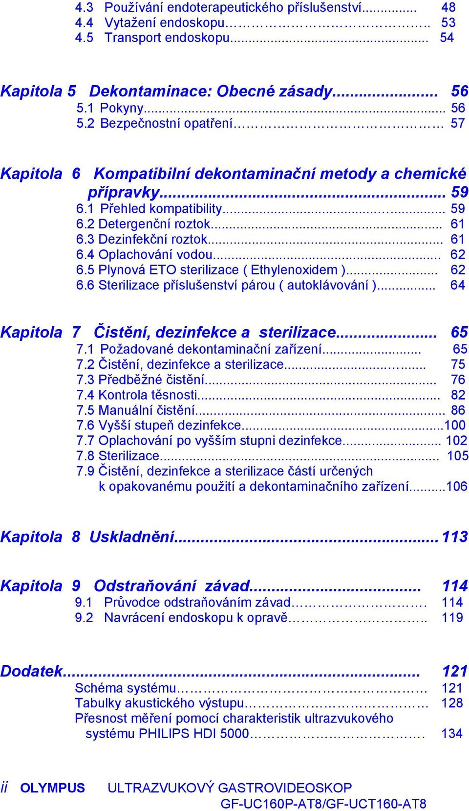 3 Dezinfekční roztok... 61 6.4 Oplachování vodou... 62 6.5 Plynová ETO sterilizace ( Ethylenoxidem )... 62 6.6 Sterilizace příslušenství párou ( autoklávování ).