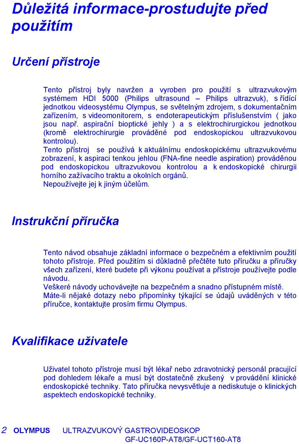 aspirační bioptické jehly ) a s elektrochirurgickou jednotkou (kromě elektrochirurgie prováděné pod endoskopickou ultrazvukovou kontrolou).