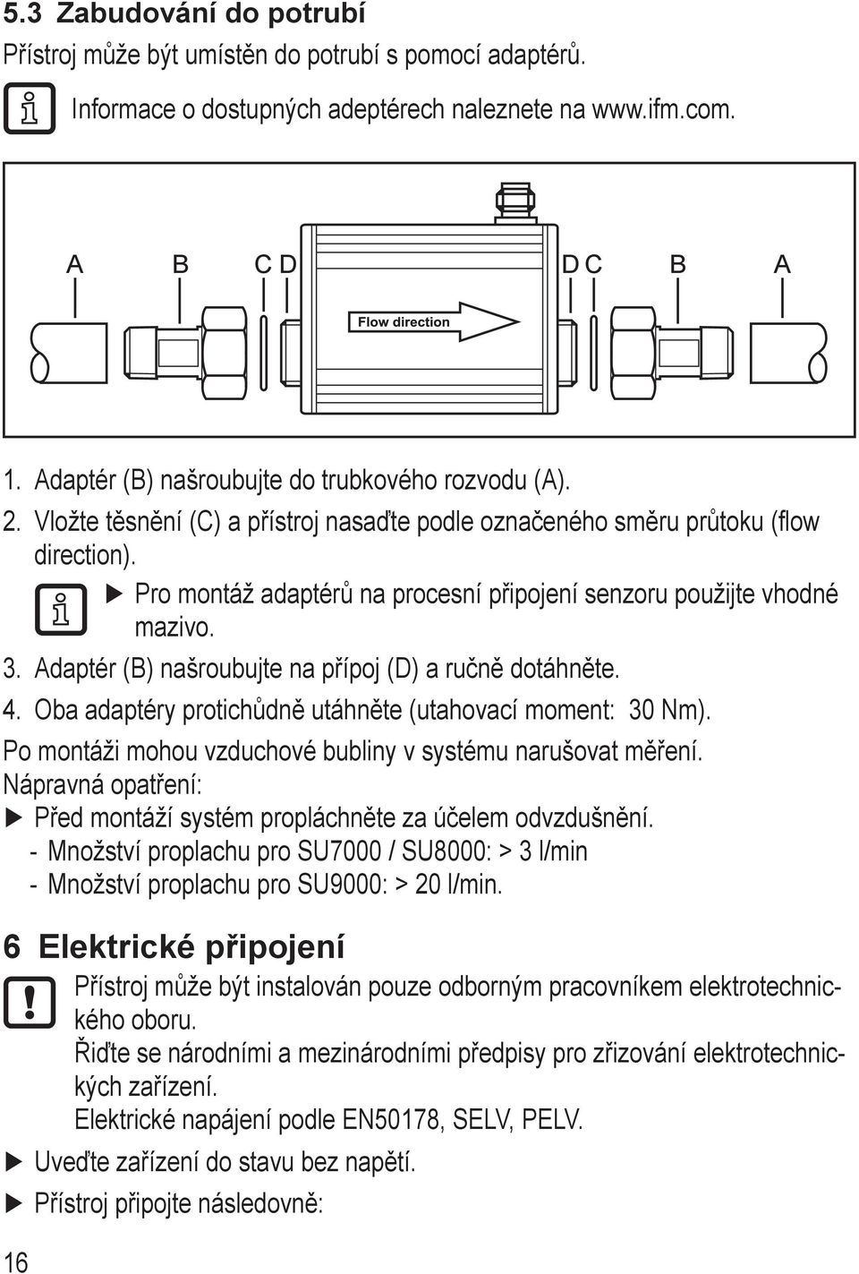 Pro montáž adaptérů na procesní připojení senzoru použijte vhodné mazivo. 3. Adaptér (B) našroubujte na přípoj (D) a ručně dotáhněte. 4. Oba adaptéry protichůdně utáhněte (utahovací moment: 30 Nm).