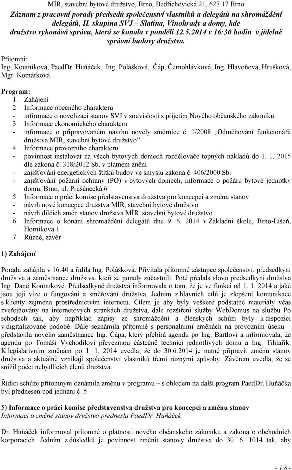 Huňáček, Ing. Polášková, Čáp, Černohlávková, Ing. Hlavoňová, Hrušková, Mgr. Komárková Program: 1. Zahájení 2.