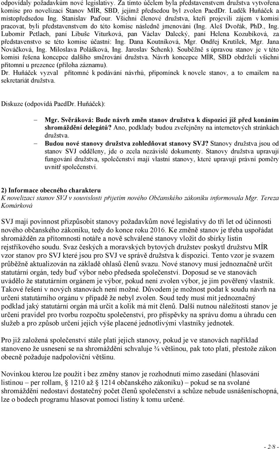 , Ing. Lubomír Petlach, paní Libuše Viturková, pan Václav Dalecký, paní Helena Kozubíková, za představenstvo se této komise účastní: Ing. Dana Koutníková, Mgr. Ondřej Krutílek, Mgr.