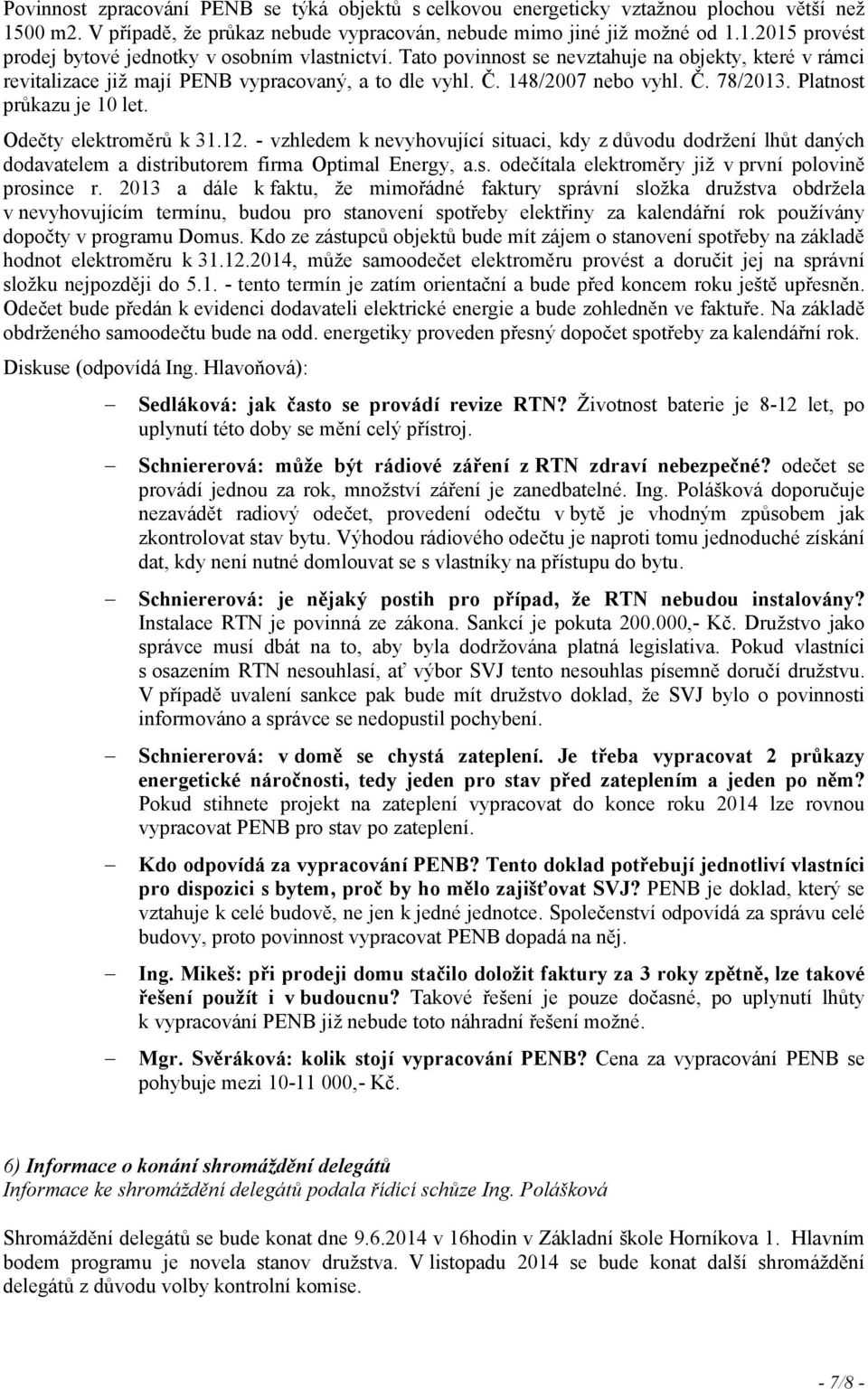 - vzhledem k nevyhovující situaci, kdy z důvodu dodržení lhůt daných dodavatelem a distributorem firma Optimal Energy, a.s. odečítala elektroměry již v první polovině prosince r.