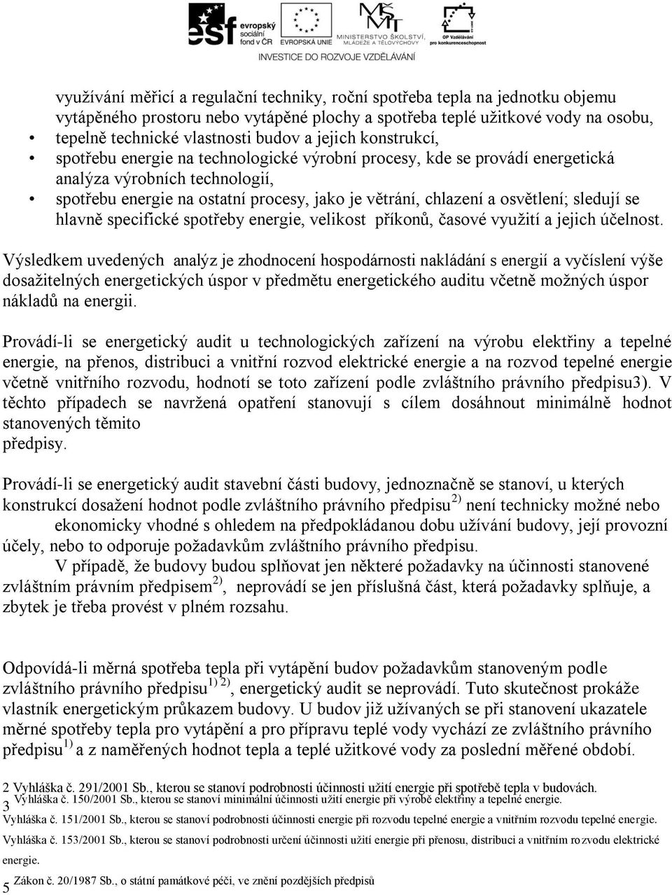 osvětlení; sledují se hlavně specifické spotřeby energie, velikost příkonů, časové využití a jejich účelnost.