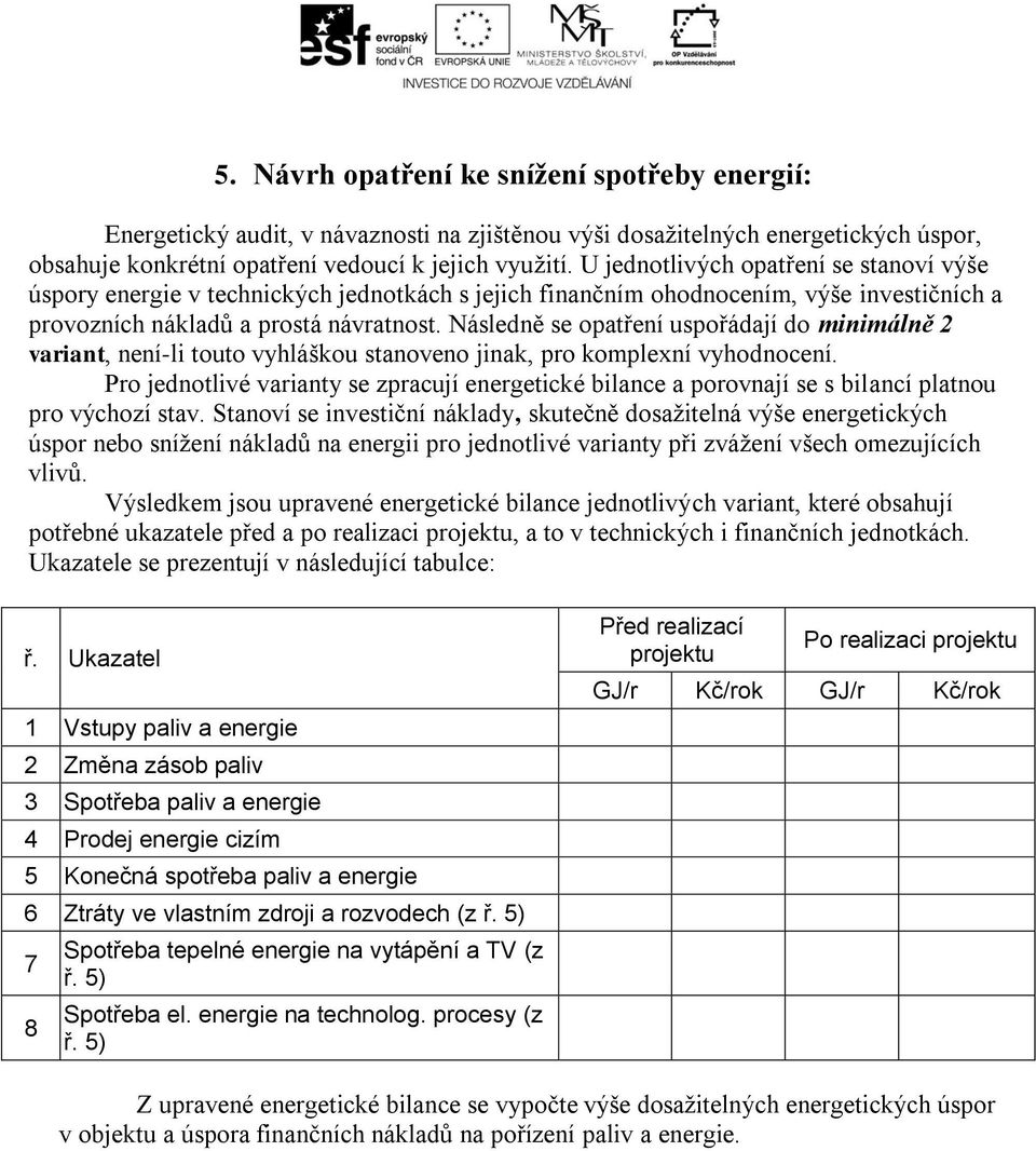 Následně se opatření uspořádají do minimálně 2 variant, není-li touto vyhláškou stanoveno jinak, pro komplexní vyhodnocení.