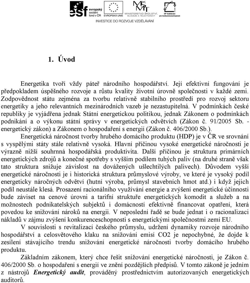 V podmínkách české republiky je vyjádřena jednak Státní energetickou politikou, jednak Zákonem o podmínkách podnikání a o výkonu státní správy v energetických odvětvích (Zákon č. 91/2005 Sb.