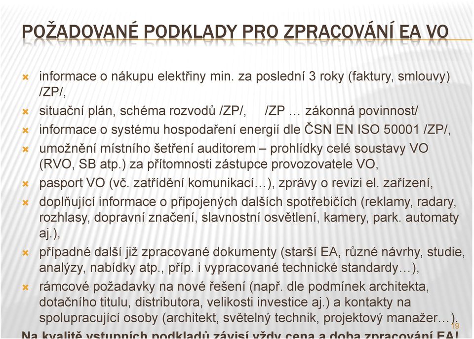 auditorem prohlídky celé soustavy VO (RVO, SB atp.) za přítomnosti zástupce provozovatele VO, pasport VO (vč. zatřídění komunikací ), zprávy o revizi el.