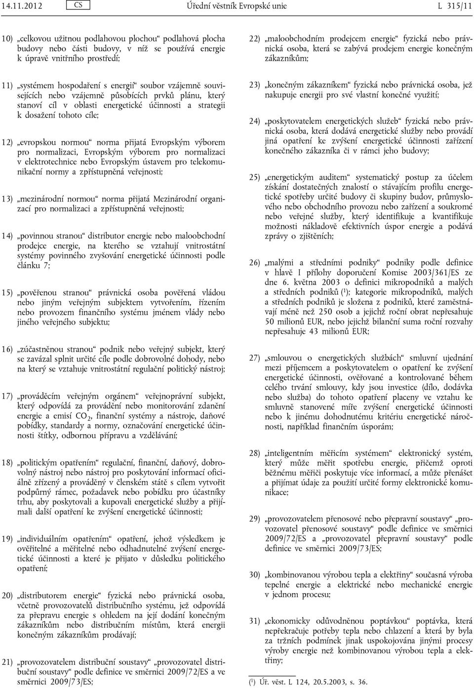 prodejcem energie fyzická nebo právnická osoba, která se zabývá prodejem energie konečným zákazníkům; 11) systémem hospodaření s energií soubor vzájemně souvisejících nebo vzájemně působících prvků