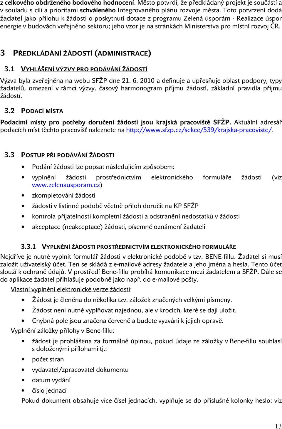 místní rozvoj ČR. 3 PŘEDKLÁDÁNÍ ŽÁDOSTÍ (ADMINISTRACE) 3.1 VYHLÁŠENÍ VÝZVY PRO PODÁVÁNÍ ŽÁDOSTÍ Výzva byla zveřejněna na webu SFŽP dne 21. 6.