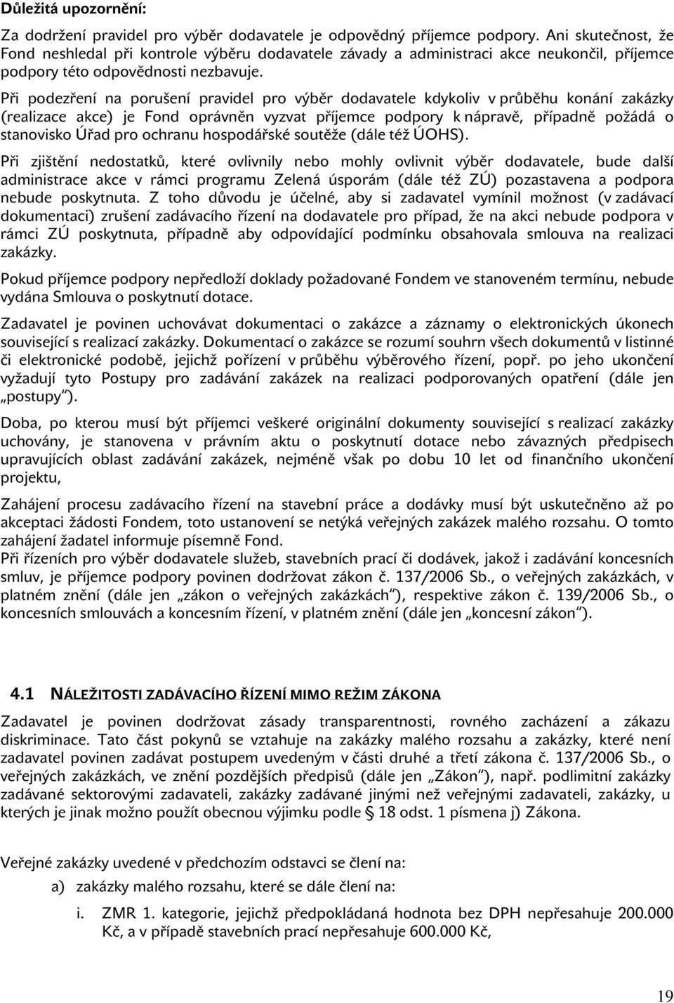 Při podezření na porušení pravidel pro výběr dodavatele kdykoliv v průběhu konání zakázky (realizace akce) je Fond oprávněn vyzvat příjemce podpory k nápravě, případně požádá o stanovisko Úřad pro