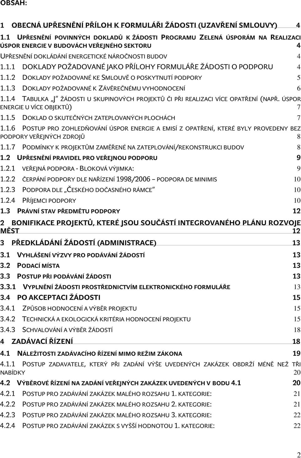 1.2 DOKLADY POŽADOVANÉ KE SMLOUVĚ O POSKYTNUTÍ PODPORY 5 1.1.3 DOKLADY POŽADOVANÉ K ZÁVĚREČNÉMU VYHODNOCENÍ 6 1.1.4 TABULKA J ŽÁDOSTI U SKUPINOVÝCH PROJEKTŮ ČI PŘI REALIZACI VÍCE OPATŘENÍ (NAPŘ.