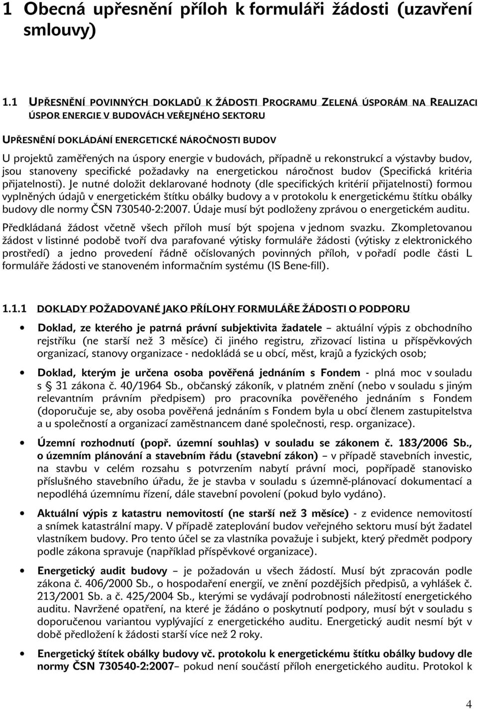 úspory energie v budovách, případně u rekonstrukcí a výstavby budov, jsou stanoveny specifické požadavky na energetickou náročnost budov (Specifická kritéria přijatelnosti).