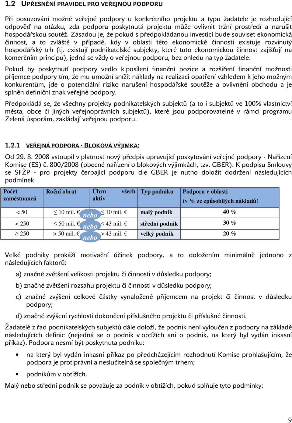 Zásadou je, že pokud s předpokládanou investicí bude souviset ekonomická činnost, a to zvláště v případě, kdy v oblasti této ekonomické činnosti existuje rozvinutý hospodářský trh (tj.