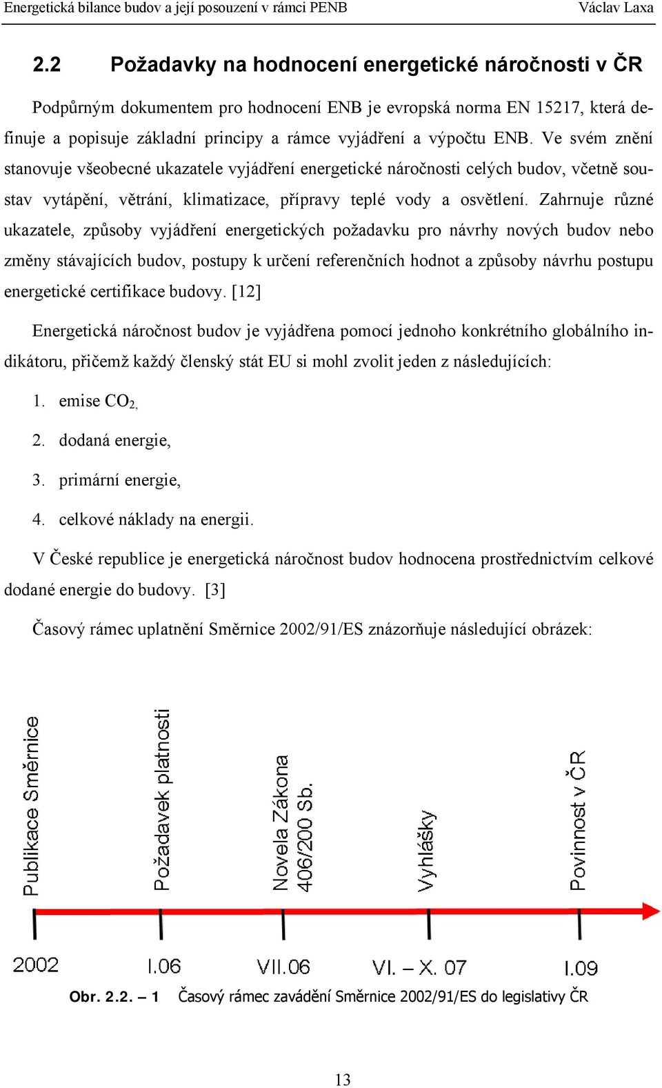 Zahrnuje různé ukazatele, způsoby vyjádření energetických požadavku pro návrhy nových budov nebo změny stávajících budov, postupy k určení referenčních hodnot a způsoby návrhu postupu energetické