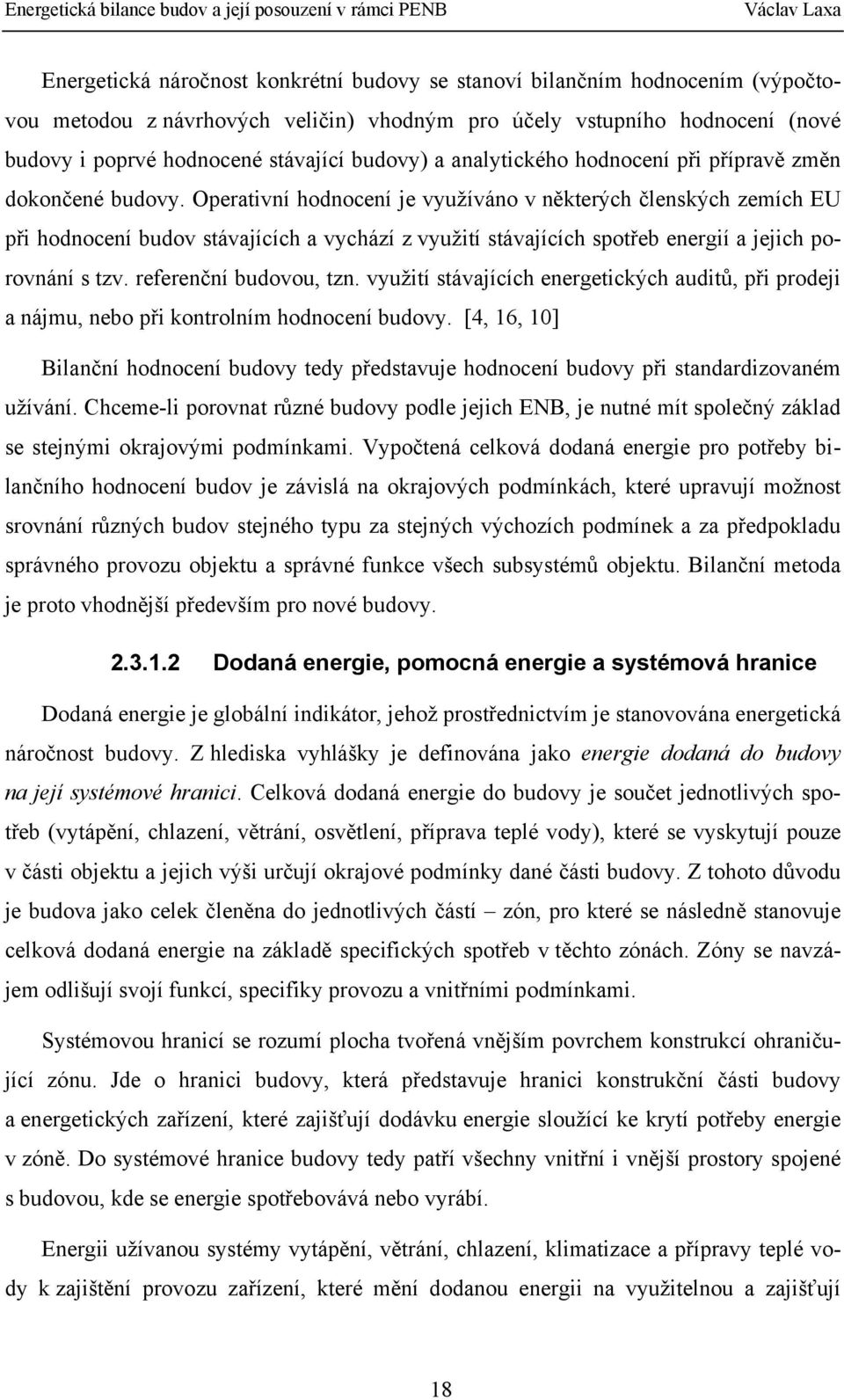 Operativní hodnocení je využíváno v některých členských zemích EU při hodnocení budov stávajících a vychází z využití stávajících spotřeb energií a jejich porovnání s tzv. referenční budovou, tzn.