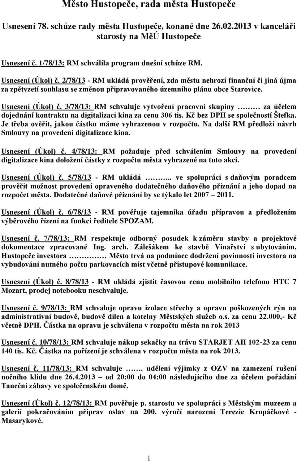 3/78/13: RM schvaluje vytvoření pracovní skupiny za účelem dojednání kontraktu na digitalizaci kina za cenu 306 tis. Kč bez DPH se společností Štefka.