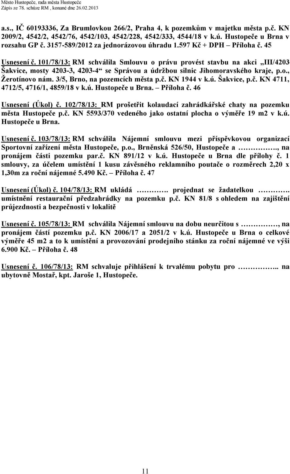 101/78/13: RM schválila Smlouvu o právu provést stavbu na akci III/4203 Šakvice, mosty 4203-3, 4203-4 se Správou a údržbou silnic Jihomoravského kraje, p.o., Žerotínovo nám.