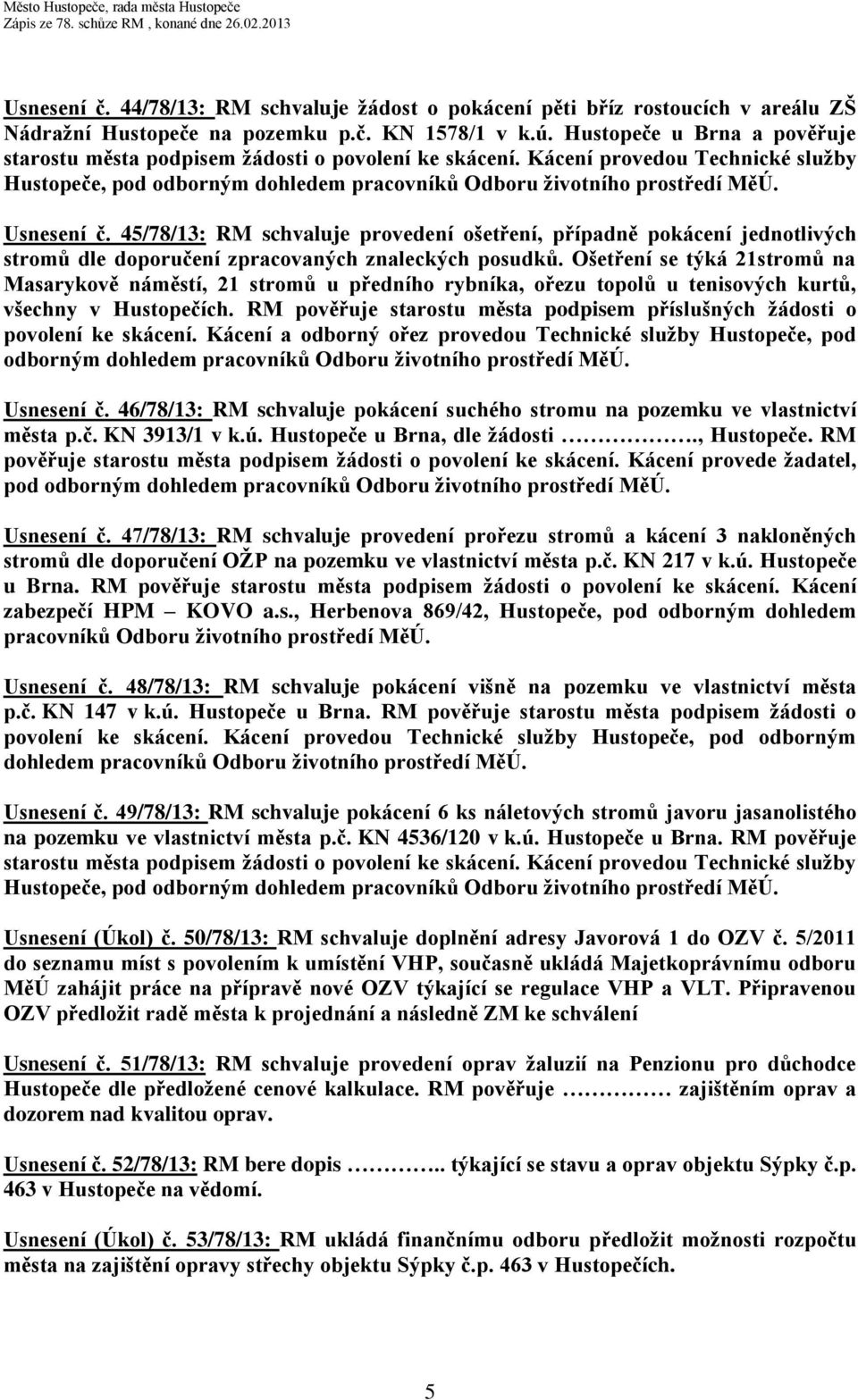 Usnesení č. 45/78/13: RM schvaluje provedení ošetření, případně pokácení jednotlivých stromů dle doporučení zpracovaných znaleckých posudků.