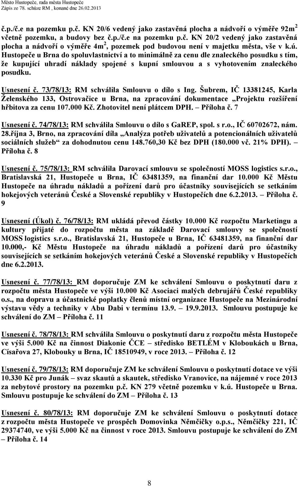 73/78/13: RM schválila Smlouvu o dílo s Ing. Šubrem, IČ 13381245, Karla Želenského 133, Ostrovačice u Brna, na zpracování dokumentace Projektu rozšíření hřbitova za cenu 107.000 Kč.