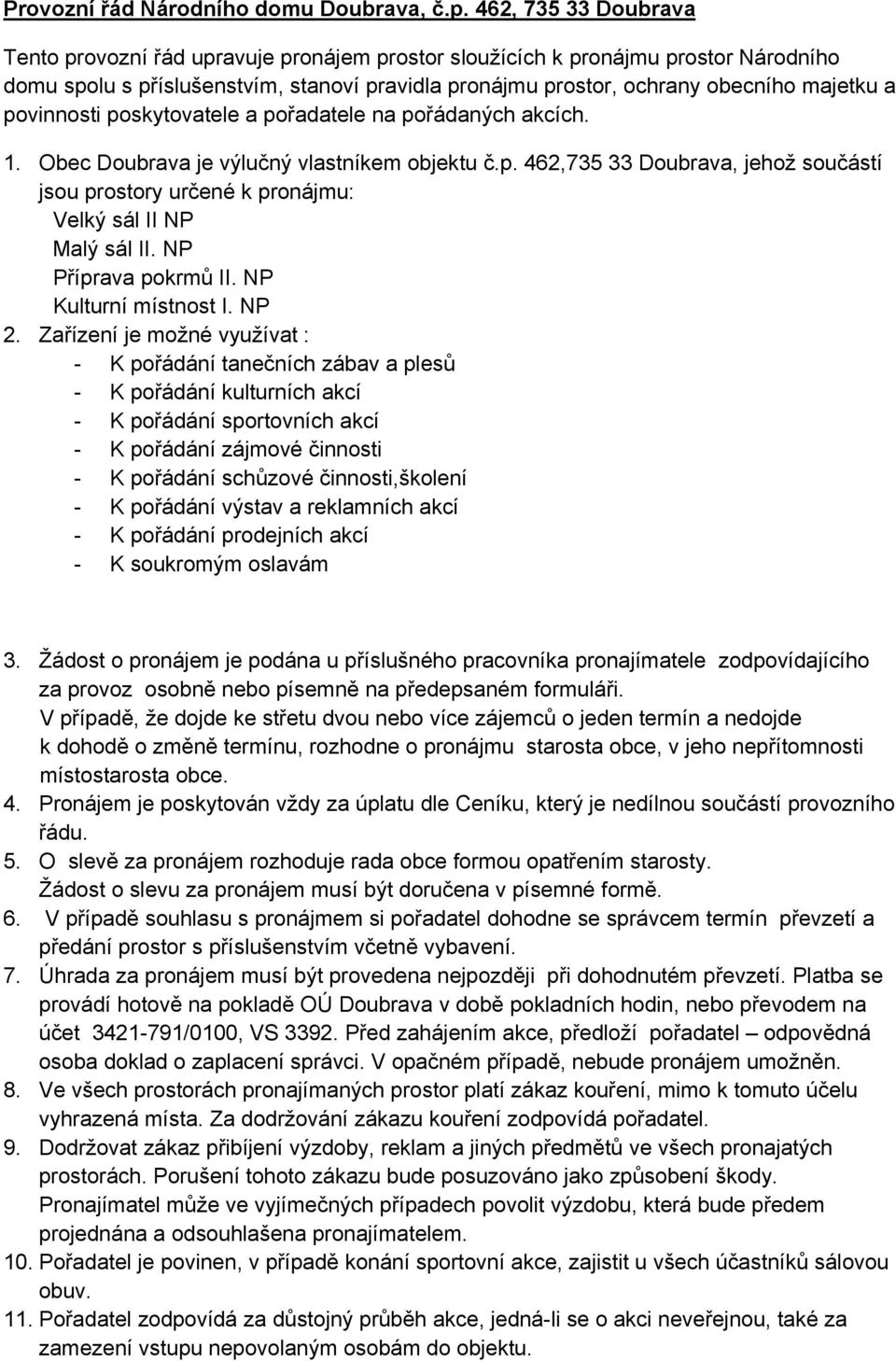 povinnosti poskytovatele a pořadatele na pořádaných akcích. 1. Obec Doubrava je výlučný vlastníkem objektu č.p. 462,735 33 Doubrava, jehož součástí jsou prostory určené k pronájmu: Velký sál II NP Malý sál II.