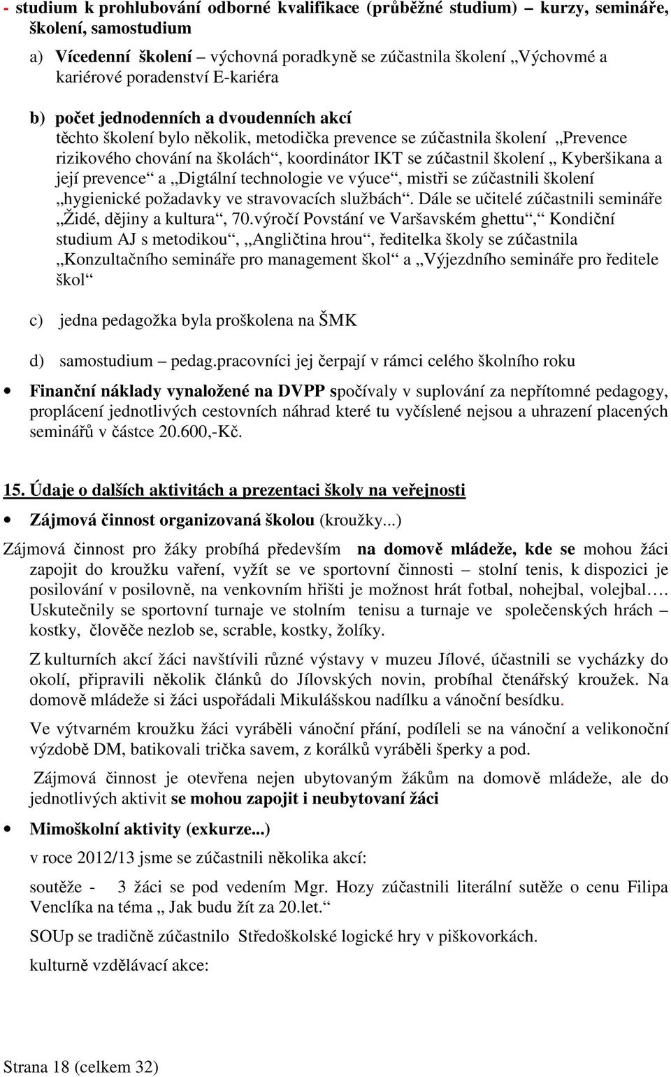 Kyberšikana a její prevence a Digtální technologie ve výuce, mistři se zúčastnili školení hygienické požadavky ve stravovacích službách. Dále se učitelé zúčastnili semináře Židé, dějiny a kultura, 7.