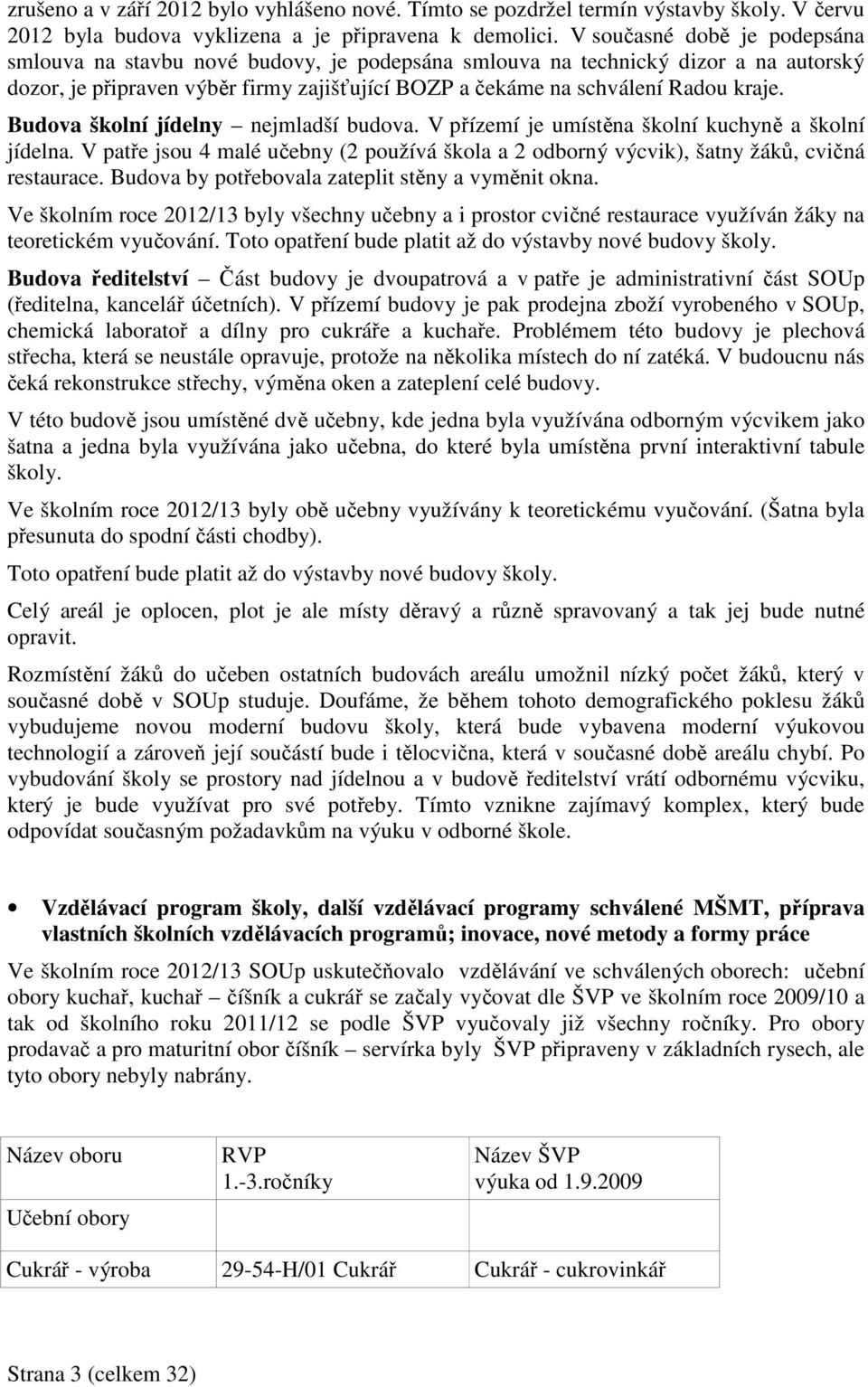 Budova školní jídelny nejmladší budova. V přízemí je umístěna školní kuchyně a školní jídelna. V patře jsou 4 malé učebny (2 používá škola a 2 odborný výcvik), šatny žáků, cvičná restaurace.