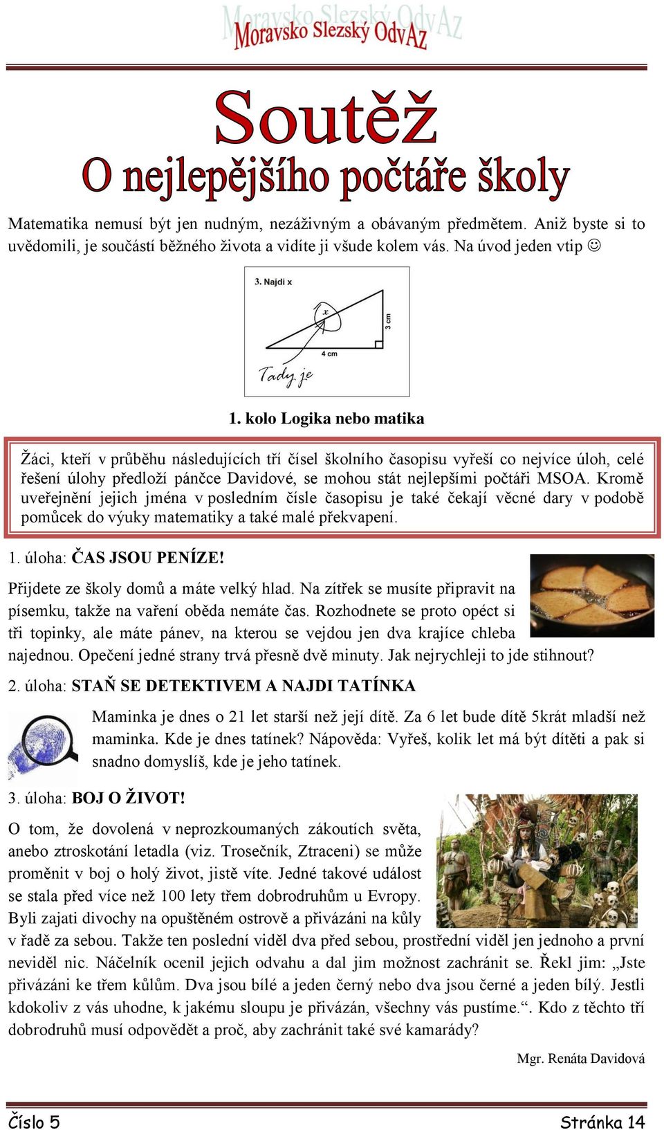 Kromě uveřejnění jejich jména v posledním čísle časopisu je také čekají věcné dary v podobě pomůcek do výuky matematiky a také malé překvapení. 1. úloha: ČAS JSOU PENÍZE!