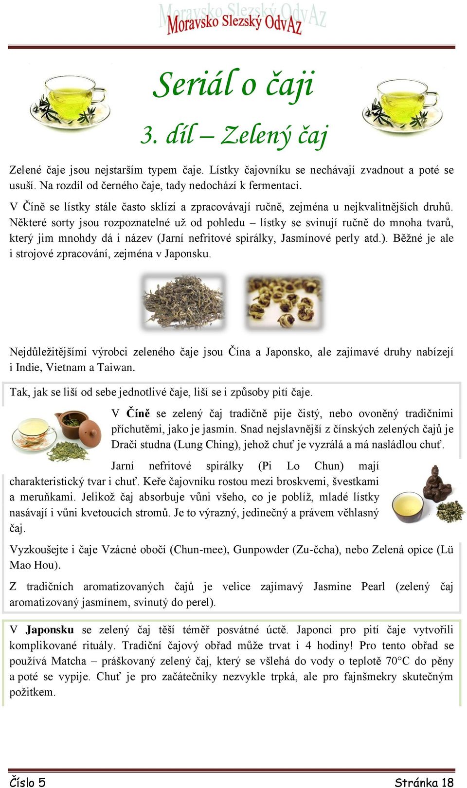 Některé sorty jsou rozpoznatelné už od pohledu lístky se svinují ručně do mnoha tvarů, který jim mnohdy dá i název (Jarní nefritové spirálky, Jasmínové perly atd.).