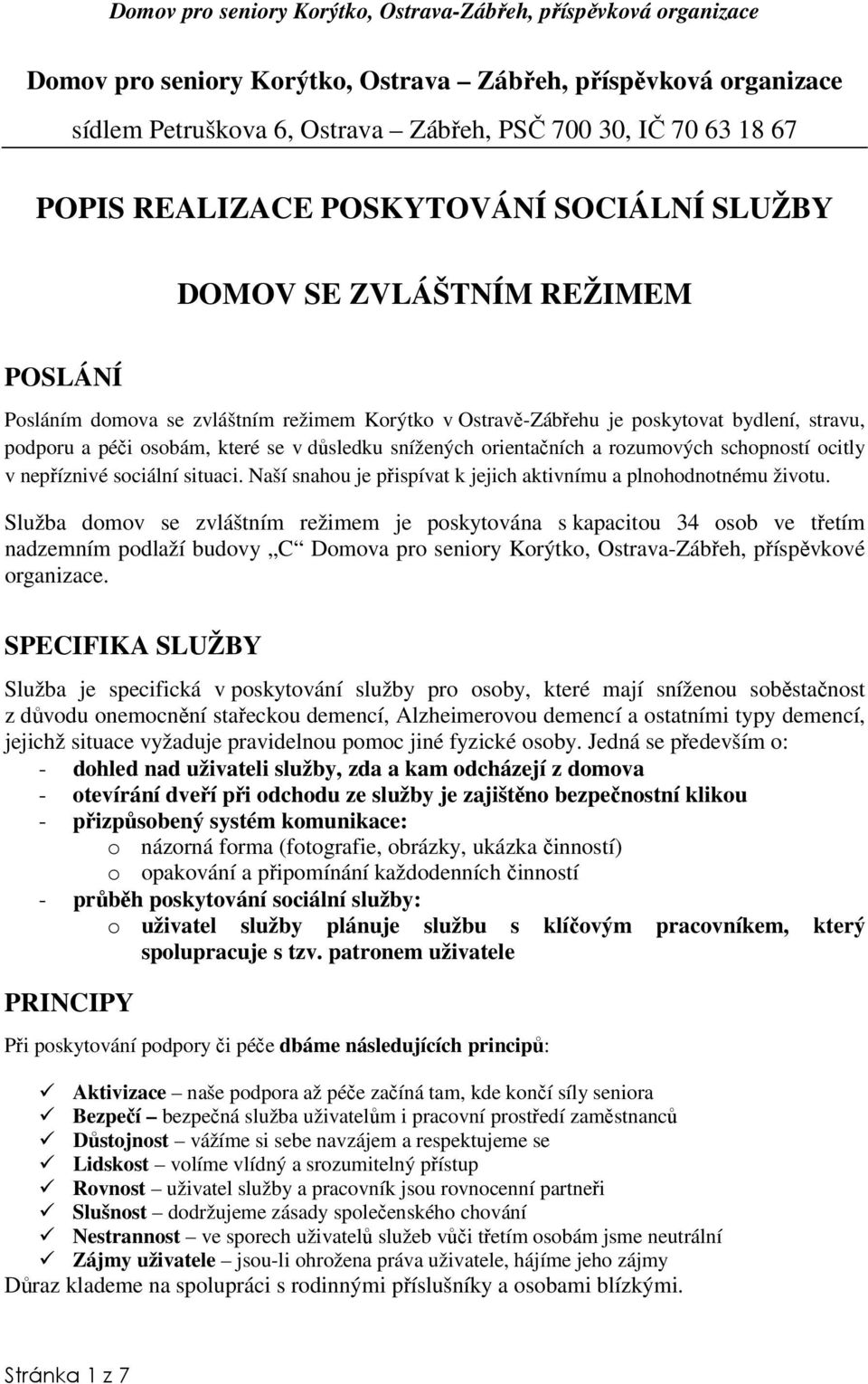 ocitly v nepříznivé sociální situaci. Naší snahou je přispívat k jejich aktivnímu a plnohodnotnému životu.