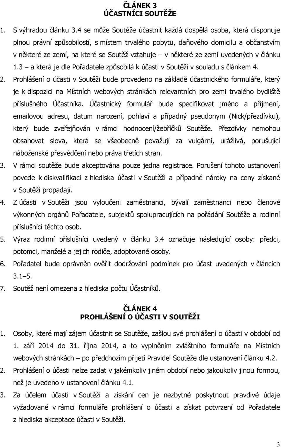 některé ze zemí uvedených v článku 1.3 a která je dle Pořadatele způsobilá k účasti v Soutěži v souladu s článkem 4. 2.