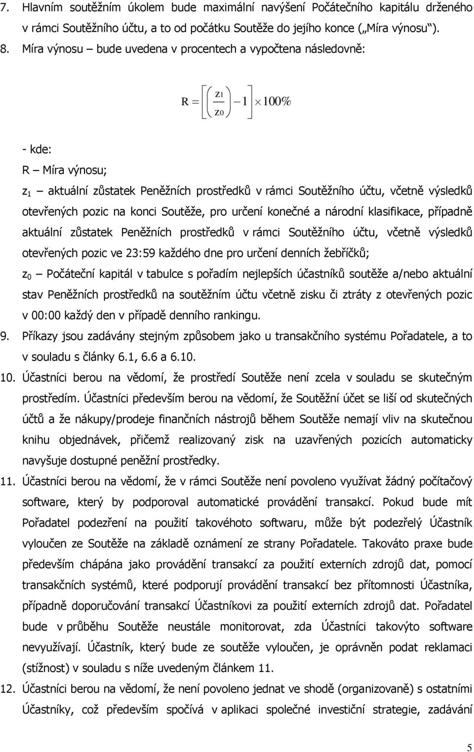 pozic na konci Soutěže, pro určení konečné a národní klasifikace, případně aktuální zůstatek Peněžních prostředků v rámci Soutěžního účtu, včetně výsledků otevřených pozic ve 23:59 každého dne pro