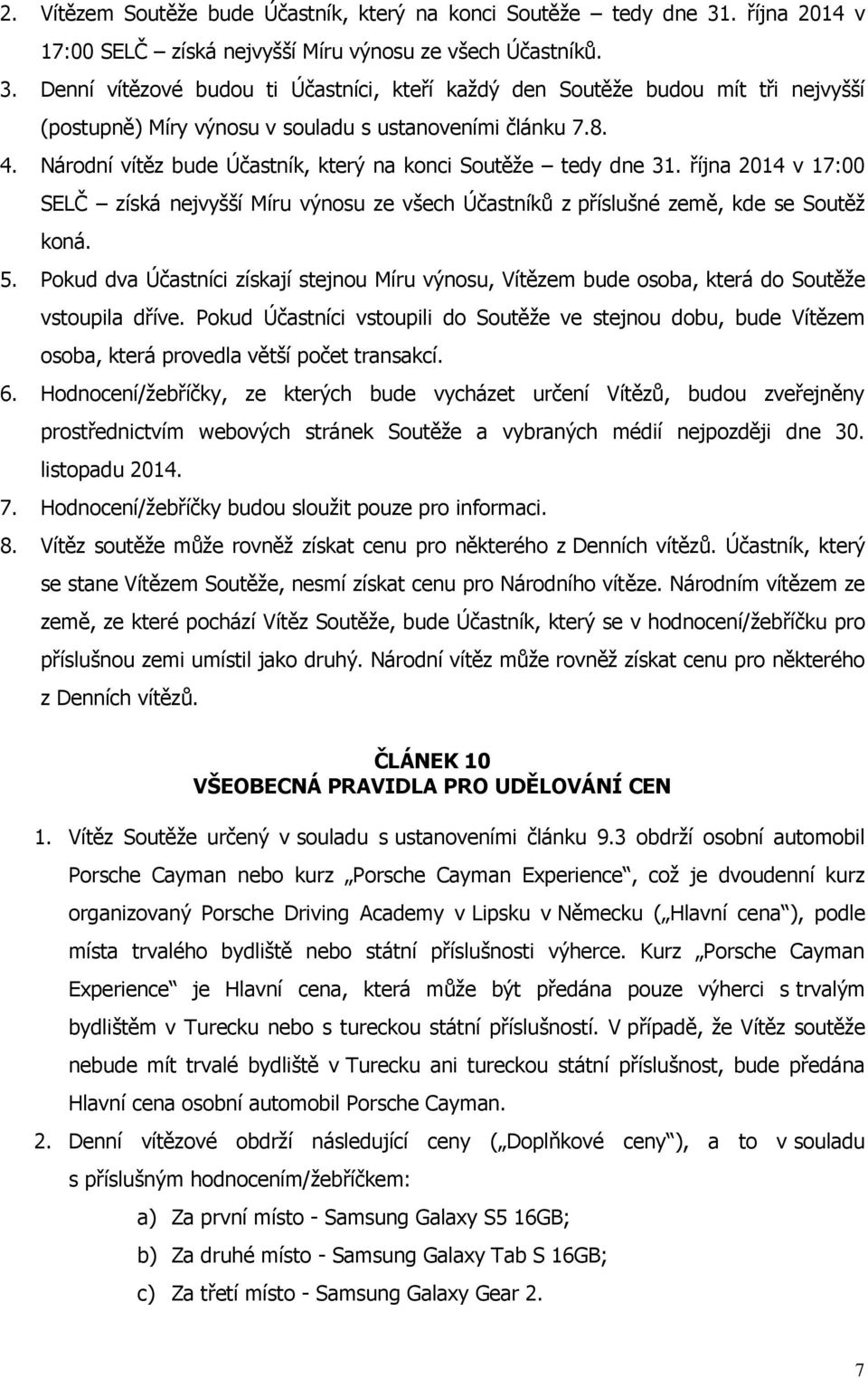 Denní vítězové budou ti Účastníci, kteří každý den Soutěže budou mít tři nejvyšší (postupně) Míry výnosu v souladu s ustanoveními článku 7.8. 4.