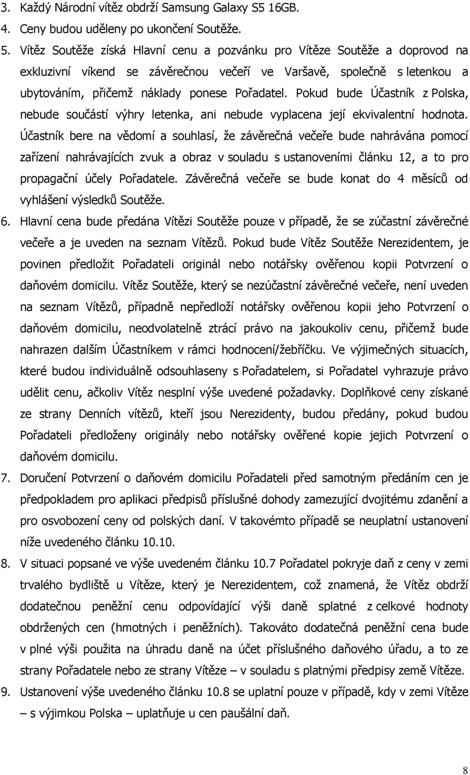 Pokud bude Účastník z Polska, nebude součástí výhry letenka, ani nebude vyplacena její ekvivalentní hodnota.