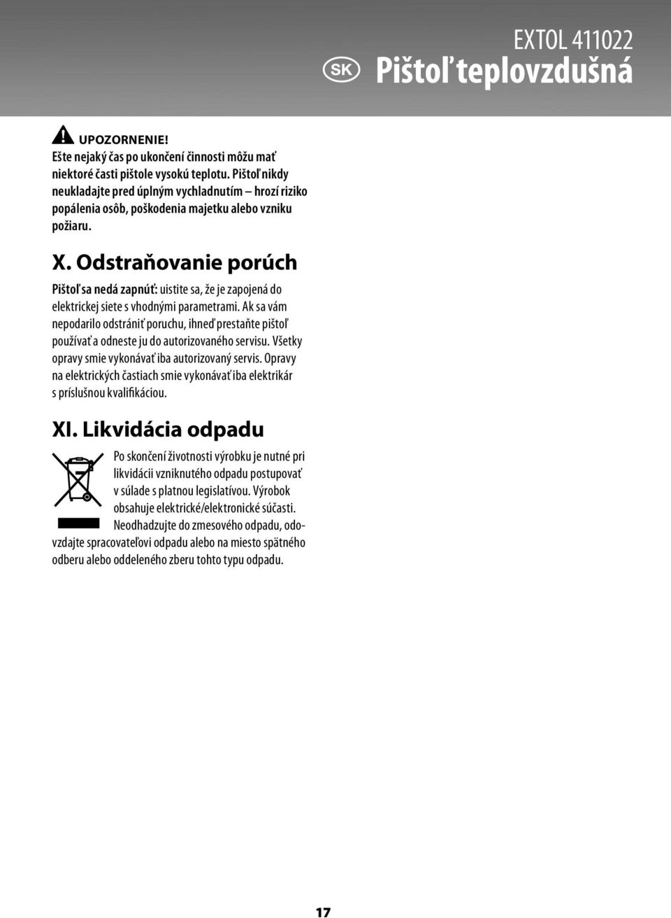 Odstraňovanie porúch Pištoľ sa nedá zapnúť: uistite sa, že je zapojená do elektrickej siete s vhodnými parametrami.