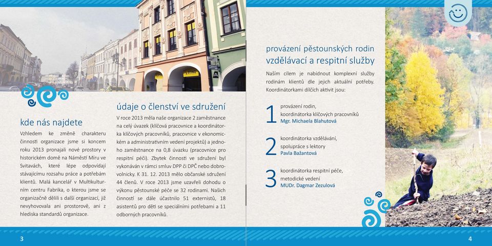Malá kancelář v Mul kulturním centru Fabrika, o kterou jsme se organizačně dělili s další organizací, již nevyhovovala ani prostorově, ani z hlediska standardů organizace.