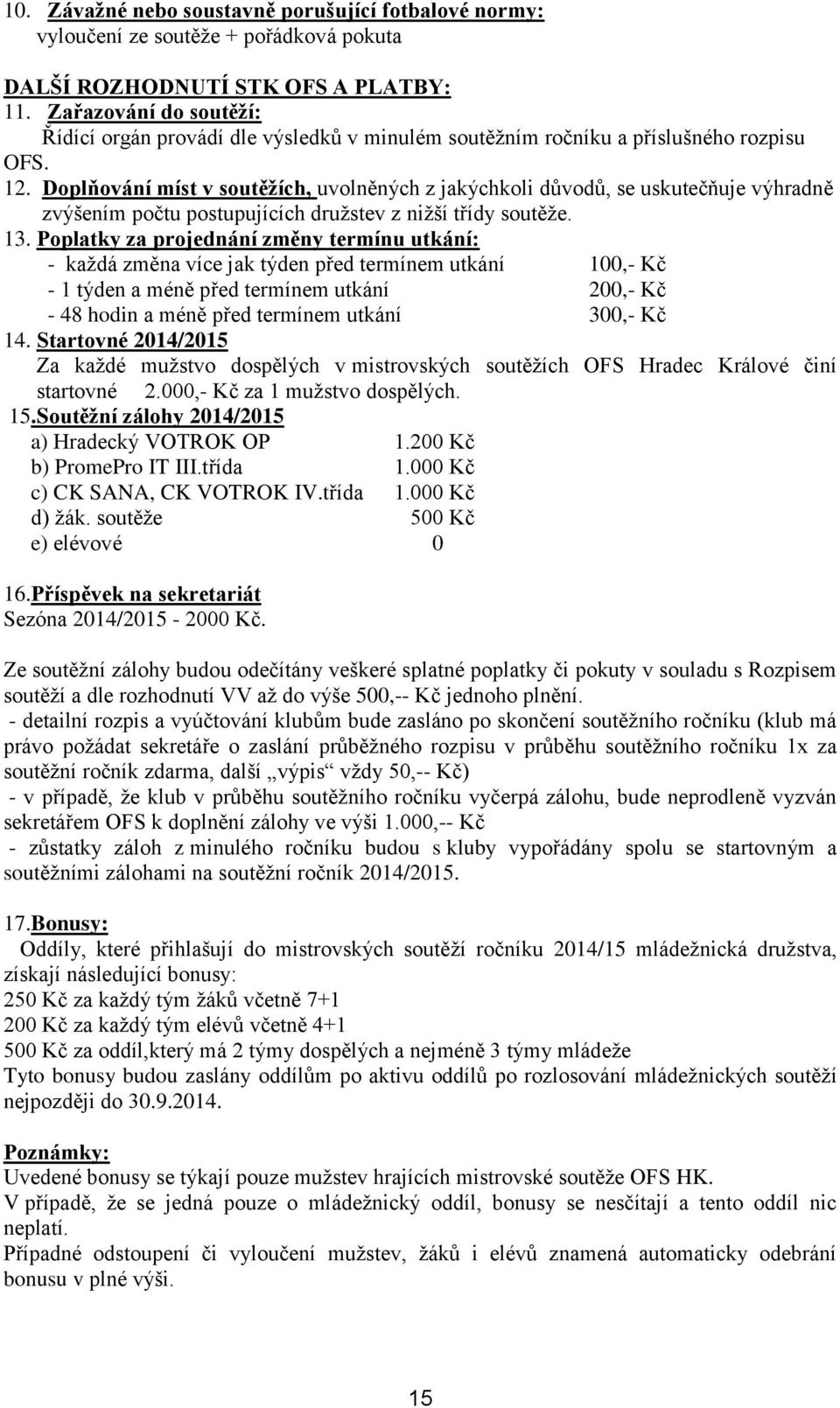 Doplňování míst v soutěžích, uvolněných z jakýchkoli důvodů, se uskutečňuje výhradně zvýšením počtu postupujících družstev z nižší třídy soutěže. 13.