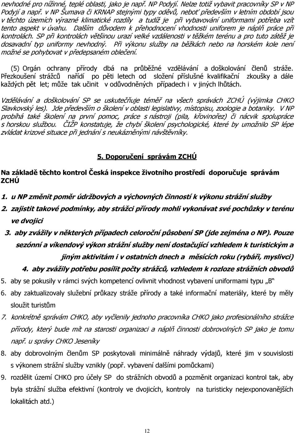 Dalším důvodem k přehodnocení vhodnosti uniforem je náplň práce při kontrolách. SP při kontrolách většinou urazí velké vzdálenosti v těžkém terénu a pro tuto zátěž je dosavadní typ uniformy nevhodný.